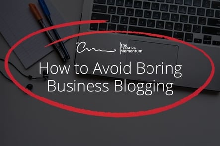 How to Avoid Boring Business Blogging