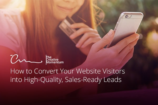 How to Convert Your Website Visitors into High-Quality, Sales-Ready Leads
