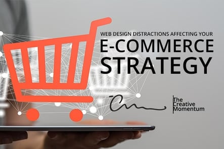 Web Design Distractions Affecting Your E-Commerce Strategy